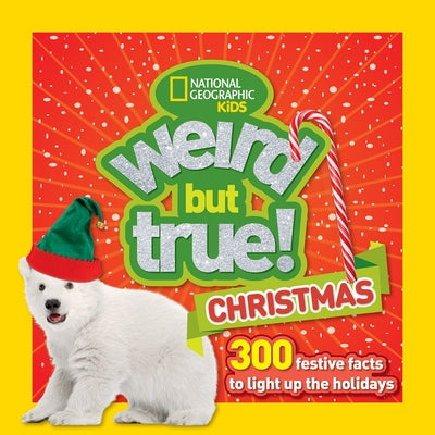 Weird But True! Christmas: 300 Festive Facts to Light Up the Holidays by National Geographic Kids