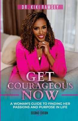 Get Courageous Now: A Woman's Guide To Finding Her Passions and Purpose In Life by Ramsey, Kiki