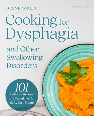 Cooking for Dysphagia and Other Swallowing Disorders: 101 Delicious Recipes and Techniques for Safe, Easy Eating by Wolff, Diane