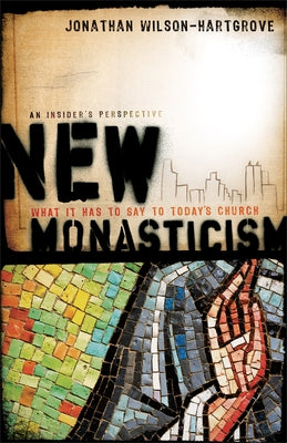 New Monasticism: What It Has to Say to Today's Church by Wilson-Hartgrove, Jonathan