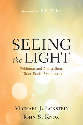 Seeing the Light: Evidence and Distractions of Near-Death Experiences by Eckstein, Michael J.