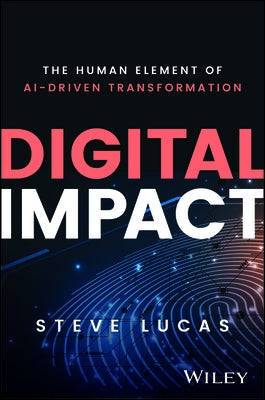 Digital Impact: The Human Element of Ai-Driven Transformation by Lucas, Steve