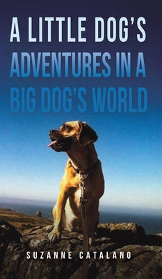 A Little Dog's Adventures in a Big Dog's World by Catalano, Suzanne