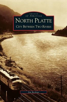 North Platte: City Between Two Rivers by Beckius, Jim