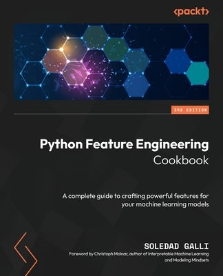 Python Feature Engineering Cookbook - Third Edition: A complete guide to crafting powerful features for your machine learning models by Galli, Soledad