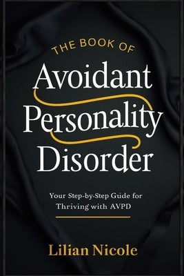 The Book of Avoidant Personality Disorder: Your Step-by-Step Guide for Thriving with AvPD by Nicole, Lilian