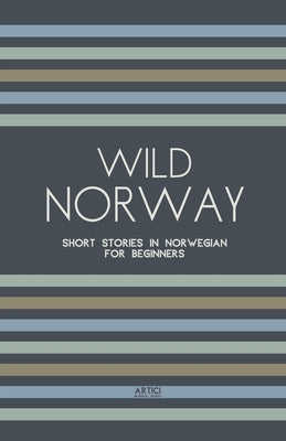 Wild Norway: Short Stories In Norwegian for Beginners by Books, Artici Bilingual