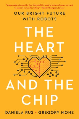 The Heart and the Chip: Our Bright Future with Robots by Rus, Daniela