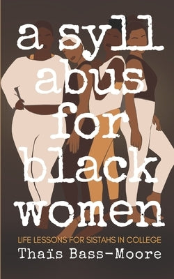 A Syllabus for Black Women: 110 Life Lessons for Sistahs in College by Bass-Moore, Tha?s D.