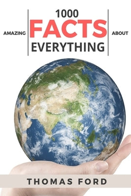 1000 Amazing Facts About Everything (Interesting Trivia, Funny and Unknown Facts) by Ford, Thomas