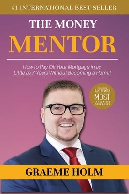 The Money Mentor: How to Pay Off Your Mortgage in as Little as 7 Years Without Becoming a Hermit by Holm, Graeme