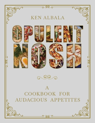 Opulent Nosh: A Cookbook for Audacious Appetites by Albala, Ken