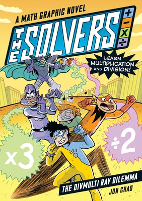 The Solvers Book #1: The Divmulti Ray Dilemma: A Math Graphic Novel: Learn Multiplication and Division! by Chad, Jon