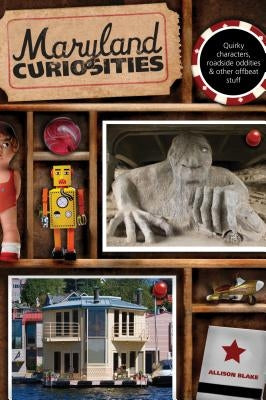 Maryland Curiosities: Quirky Characters, Roadside Oddities & Other Offbeat Stuff, First Edition by Blake, Allison
