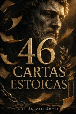 46 cartas estoicas: Para los días en que pierdes el centro - Cómo soltar lo que no controlas, actuar con claridad y vivir con propósito by ValcÃ¡rcel, AdriÃ¡n