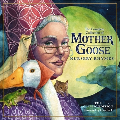 The Classic Collection of Mother Goose Nursery Rhymes: Over 100 Cherished Poems and Rhymes for Kids and Families by Mother Goose