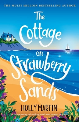 The Cottage on Strawberry Sands: A heartwarming and uplifting small town summer romance by Martin, Holly