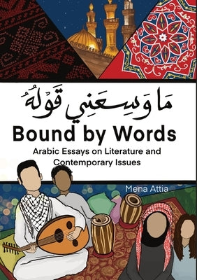 Bound By Words - &#1605;&#1575; &#1608;&#1587;&#1593;&#1606;&#1610; &#1602;&#1608;&#1604;&#1607;: Arabic Essays on Literature and Contemporary Issues by Attia, Mena