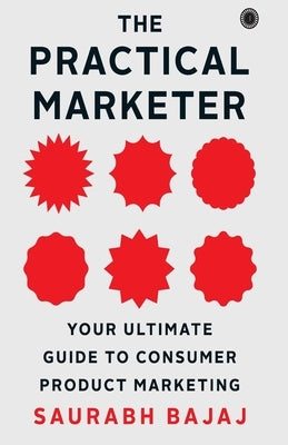 The Practical Marketer: Your Ultimate Guide to Consumer Product Marketing by Bajaj, Saurabh