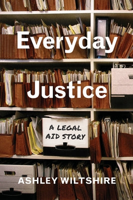 Everyday Justice: A Legal Aid Story by Wiltshire, Ashley