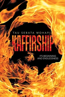 Kaffirship: Its Beginning and Endlessness by Mohapi, Tau Sebata