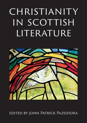 Christianity in Scottish Literature by Pazdziora, John P.