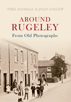 Around Rugeley from Old Photographs by Anslow, Joan