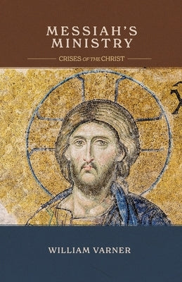 Messiah's Ministry: Crises of the Christ by Varner, William