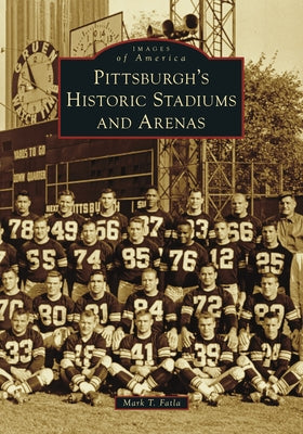 Pittsburgh's Historic Stadiums and Arenas by Fatla, Mark T.