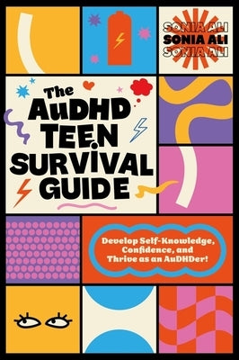 The Audhd Teen Survival Guide: Develop Self-Knowledge, Confidence, and Thrive as an Audhder! by Ali, Sonia