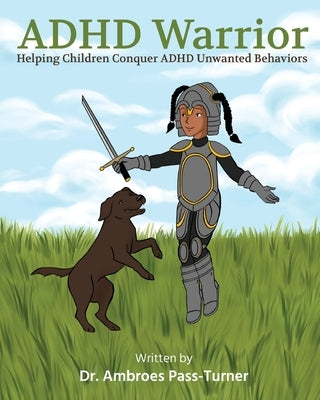 ADHD Warrior: Helping Children Conquer ADHD Unwanted Behaviors by Pass-Turner, Ambroes