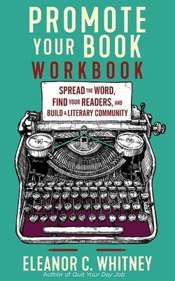 Promote Your Book Workbook: Spread the Word, Find Your Readers, and Build a Literary Community by Whitney, Eleanor C.