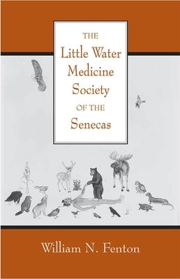 The Little Water Medicine Society of the Senecas: Volume 242 by Fenton, William N.