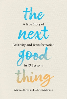 The Next Good Thing: A True Story of Positivity and Transformation in 10 Lessons by Perez, Marcos