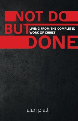Not Do But Done: Living from the completed work of Christ by Burger, Isak
