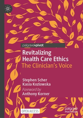 Revitalizing Health Care Ethics: The Clinician's Voice by Scher, Stephen