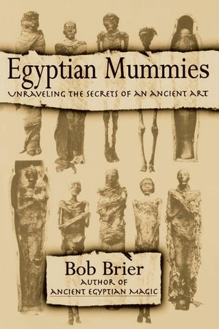 Egyptian Mummies: Unraveling the Secrets of an Ancient Art by Brier, Bob