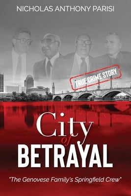 City of Betrayal: The Genovese Family's Springfield Crew by Parisi, Nicholas Anthony