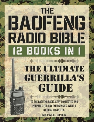 The Baofeng Radio Bible: 12 Books in 1 The Ultimate Guerrilla's Guide To The Baofeng Radio. Stay Connected And Prepared For Any Emergencies, Wa by Chiper, Maxwell