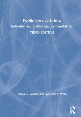 Public Service Ethics: Individual and Institutional Responsibilities by Bowman, James S.