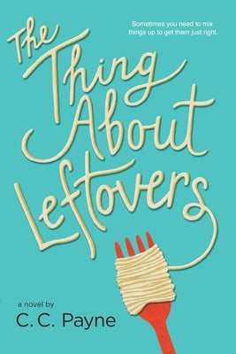 The Thing about Leftovers by Payne, C. C.