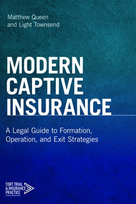 Modern Captive Insurance: A Legal Guide to Formation, Operation, and Exit Strategies by Queen, Matthew