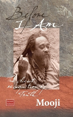 Before I Am, Second Edition: The direct recognition of Truth by Mooji