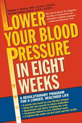 Lower Your Blood Pressure in Eight Weeks: A Revolutionary Program for a Longer, Healthier Life by Sinatra, Stephen T.