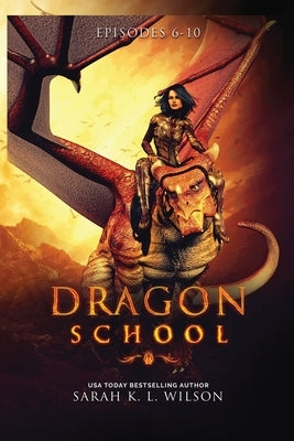 Dragon School: Episodes 6-10 by Wilson, Sarah K. L.