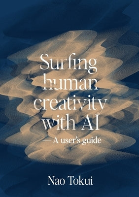 Surfing human creativity with AI - A user's guide by Tokui, Nao