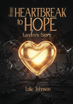 From Heartbreak to Hope: Landen's Story by Johnson, T. Luke