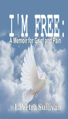 I'm Free: A Memoir for Grief and Pain by Sullivan, Lavetra