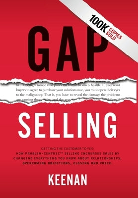 Gap Selling: Getting the Customer to Yes: How Problem-Centric Selling Increases Sales by Changing Everything You Know About Relationships, Overcoming by Keenan