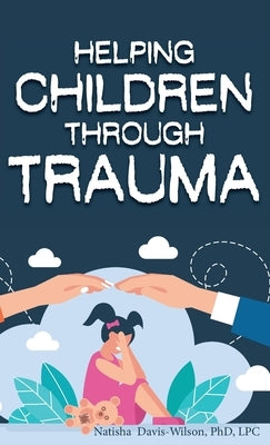 Helping Children Through Trauma by Davis-Wilson, Natisha